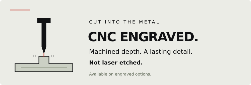 CNC engraved: machined into the metal, not laser etched. Available on engraved options.